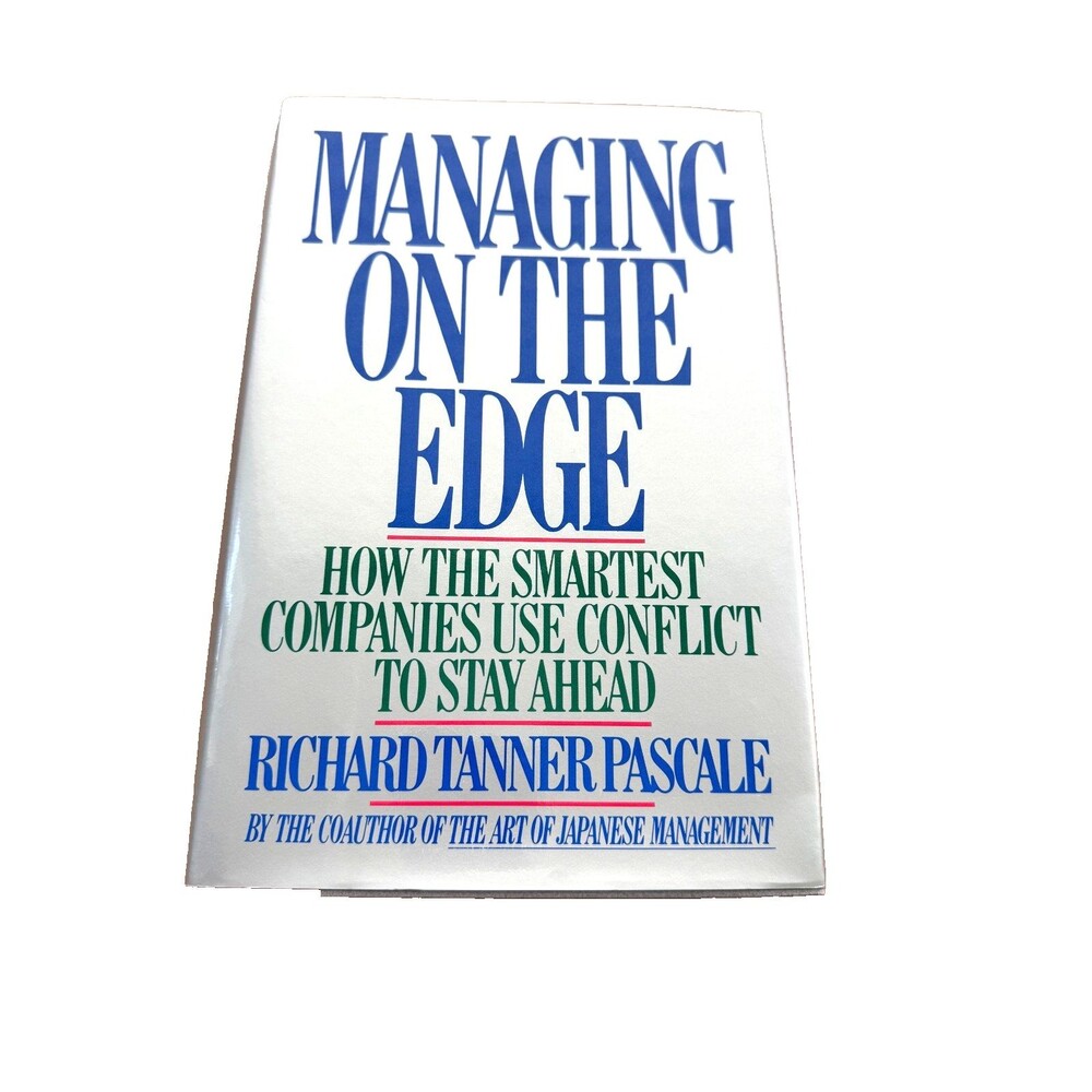 Managing on the Edge: Companies That Use Conflict to Stay Ahead Richard Pascale
